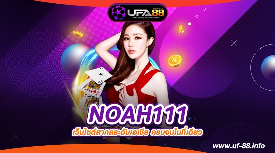 NOAH111 เว็บยอดนิยมอันดับ 1 เล่นง่าย จ่ายง่าย ได้รับเงิน