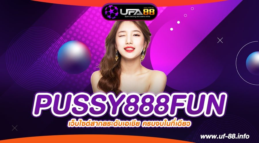 PUSSY888FUN เว็บตรง ของแท้ อัตราจ่ายดีสุด มาแรง 2024