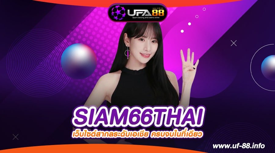 SIAM66THAI เว็บตรง ของแท้ เล่นแตกง่าย ได้ถอนเงินจริง