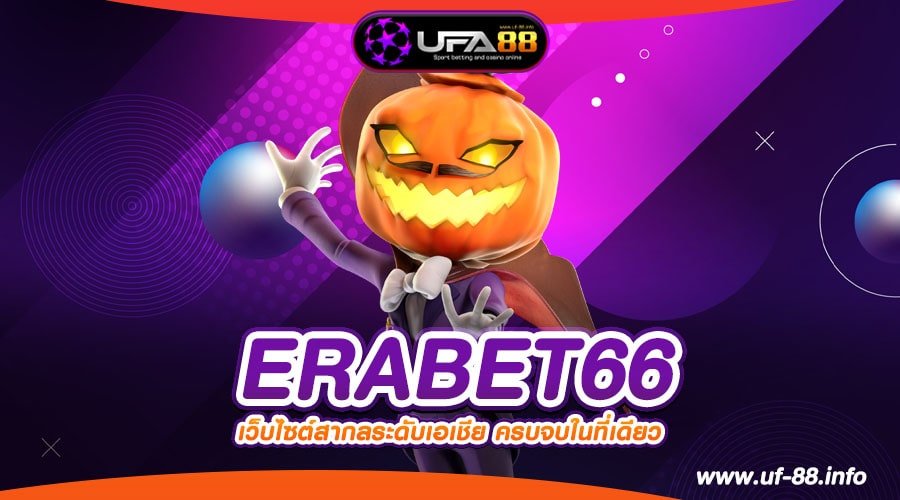 ERABET66 เว็บตรง อัตราจ่ายดี แตกชัวร์ การันตีปลอดภัย